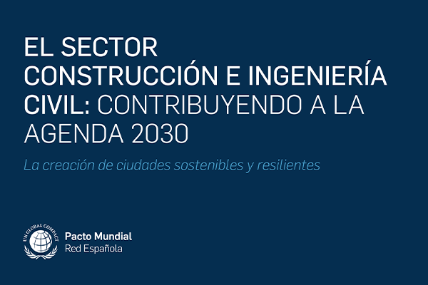 La Red Española del Pacto Mundial de las Naciones Unidas publica el informe “el sector de la construcción e ingeniería: contribuyendo a la Agenda 2030”